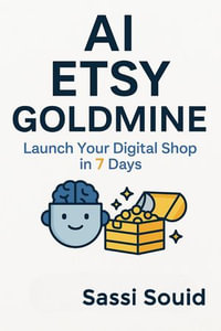 AI Etsy Goldmine: Launch Your Digital Shop in 7 Days : The AI Wealth Engine, #3 - Sassi Souid