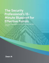 The Security Professional's 15 Minute Blueprint for Effective Patrols : The Lost Art of Security, #7 - Dean M