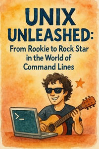 Unix Unleashed : From Rookie to Rock Star in the World of Command Lines - Scott Markham