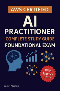AWS Certified AI Practitioner Complete Study Guide Foundational Exam - Dániel Rozmán