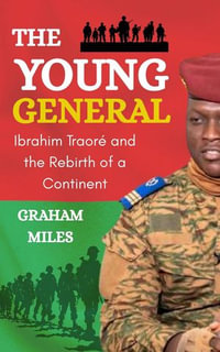 The Young General : Ibrahim Traore and the Rebirth of a Continent - Graham Miles