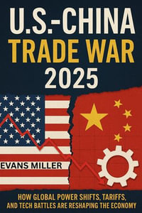 U.S.-China Trade War 2025 : How Global Power Shifts, Tariffs, and Tech Battles Are Reshaping the World Economy - EVANS MILLER