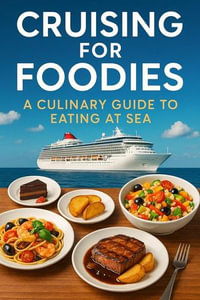 Cruising For Foodies: A Culinary Guide to Eating at Sea : Cruise Hacks & Tricks, #8 - Steve Turner