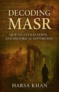Decoding Masr : Quran, Civilization and Historical Distortion - Harsa khan