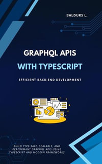 GraphQL APIs with TypeScript : Efficient Back-end Development - Baldurs L.