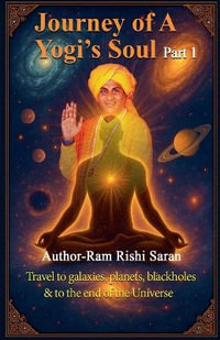 Journey of a Yogi's Soul Part 1 : Yogi Universe - Ram Rishi Saran