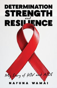 Determination, Strength and Resilience : My Story of HIV and AIDS - Nafuna Wamai