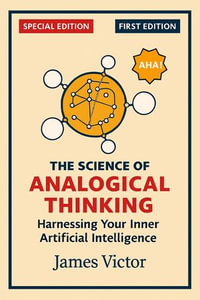 The Science of Analogical Thinking: Harnessing Your Inner Artificial Intelligence : First Edition, #1 - James Max Victor