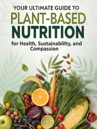Your Ultimate Guide to Plant-Based Nutrition for Health, Sustainability, and Compassion - tarek mohamed