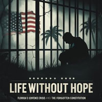 Life Without Hope : Florida's Sentencing Crisis and the Forgotten Constitution