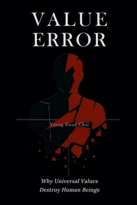 VALUE ERROR : Why Universal Values Destroy Human Beings - Yeong Hwan Choi