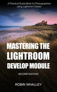 Mastering The Lightroom Develop Module - Robin Whalley