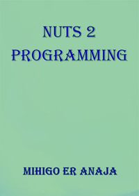 Nuts 2 Programming : Nuts Programming Series, #2 - Mihigo ER Anaja