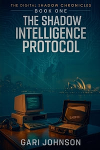 The Shadow Intelligence Protocol : The Digital Shadow Chronicles - Gari Johnson
