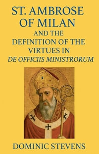 St. Ambrose of Milan and the Definition of the Virtues in De Officiis Ministrorum - Dominic Stevens