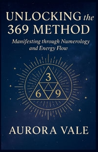 Unlocking the 369 Method : Manifesting through Numerology and Energy Flow - Aurora Vale