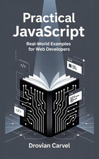 Practical JavaScript : Real-world Examples for Web Developers - Drovian Carvel