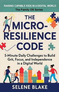The Micro-Resilience Code : 5-Minute Daily Challenges to Build Grit, Focus, and Independence in a Digital World - Selene Blake