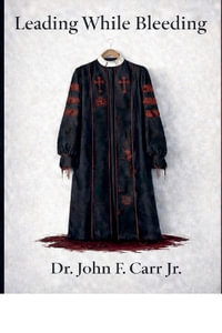 Leading While Bleeding - John Jr Carr