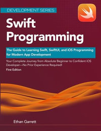 Swift Programming : The Guide to Learning Swift, SwiftUI, and iOS Programming for Modern App Development - Ethan Garrett