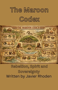 The Maroon Codex : Rebellion, Spirit and Sovereignty - Javier Rhoden