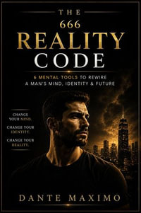 The 666 Reality Code : 6 Mental Tools To Rewire A Man's Mind, Identity & Future - Dante Maximo