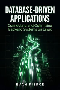 Database-Driven Applications : Connecting and Optimizing Backend Systems on Linux - Evan Pierce