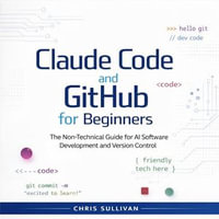 Claude Code and GitHub for Beginners : The Non-Technical Guide for AI Software Development and Version Control - Chris Sullivan