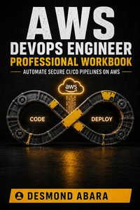 AWS DevOps Engineer Professional Workbook : Automate Secure CI/CD Pipelines on AWS - Desmond Abara