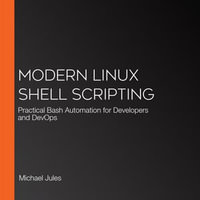 Modern Linux Shell Scripting : Practical Bash Automation for Developers and DevOps - Michael Jules