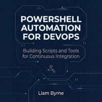 PowerShell Automation for DevOps : Building Scripts and Tools for Continuous Integration - Liam Byrne