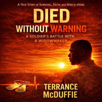 DIED WITHOUT WARNING : A Soldier's Battle With A Widow Maker - Terrance McDuffie