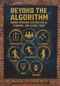 Beyond the Algorithm : Human-Centered Systems for AI, Learning, and Global Trust - Michael Torrence