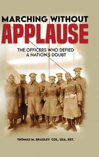 Marching Without Applause : The Officers Who Defied a Nation's Doubt - Thomas M. Bradley