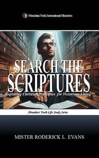 Search the Scriptures : Exploring Christian Principles for Victorious Living - Mister Roderick L. Evans