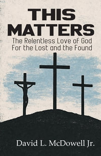 This Matters : The Relentless Love of God For the Lost and the Found - David L. McDowell Jr.