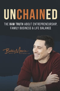 Unchained : The Raw Truth About Entrepreneurship, Family Business and Life Balance - Bobby Mascia