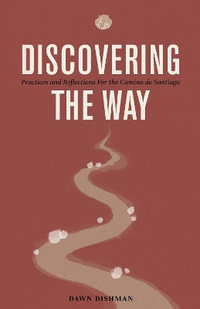 Discovering the Way : Reflections and Practices for the Camino de Santiago - Dawn Dishman