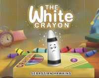 The White Crayon : A Heartwarming Story About Finding Your Unique Purpose - Sebastian Hawkins