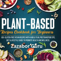 Plant-Based Recipes Cookbook for Beginners : 100+ Gluten-Free Vegan Recipes With A Meal Plan, Pro Transition Tips, Diet & Lifestyle Guide to Promote Health and Wellness - Zazabor Guru