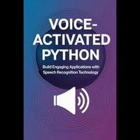 Voice-Activated Python : Build Engaging Applications with Speech Recognition Technology - Susanne Coleman