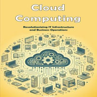 Cloud Computing : Revolutionizing IT Infrastructure and Business Operations - May Sherry