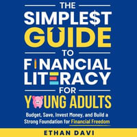 Simplest Guide to Financial Literacy for Young Adults, The : Budget, Save, Invest Money, and build a strong foundation for financial freedom - Ethan Davi