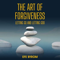 Art of Forgiveness, The : Letting Go and Letting God - Efe Byrom
