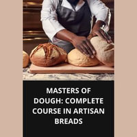 MASTERS OF DOUGH COMPLETE COURSE IN ARTISAN BREADS - Marcel Souza