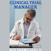 Clinical Trial Manager - The Comprehensive Guide : Vanguard Professionals - Viruti Shivan