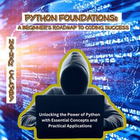 Python Foundations: A Beginner's Roadmap to Coding Success : Unlocking the Power of Python with Essential Concepts and Practical Applications - Nathan Calgary