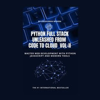 Python Full Stack Unleashed From Code to Cloud VOL-II : Python programming using full stack : Book 2 - Anshuman Mishra