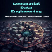 Geospatial Data Engineering : Mapping the World of Geospatial Data Science - Simon Winston