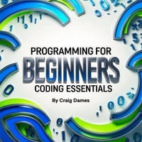 Programming for Beginners : Coding Essentials - Craig Dames